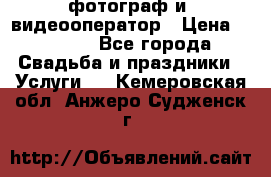 фотограф и  видеооператор › Цена ­ 2 000 - Все города Свадьба и праздники » Услуги   . Кемеровская обл.,Анжеро-Судженск г.